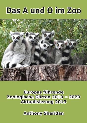 Imagen de archivo de Das A und O im Zoo: Europas fhrende Zoologische Grten 2010 - 2020, Aktualisierung 2013 a la venta por medimops
