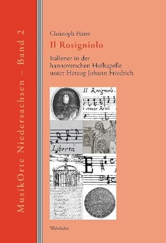 Stock image for Il Rosigniolo. Italiener in der hannoverschen Hofkapelle unter Herzog Johann Friedrich. Aus der Reihe: MusikOrte Niedersachsen - Band 2 for sale by Antiqua U. Braun