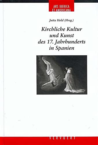 Kirchliche Kultur und Kunst im 17. Jahrhundert (Ars Iberica / Kunsthistorische Studien der Carl Justi-Vereinigung) - Held Jutta