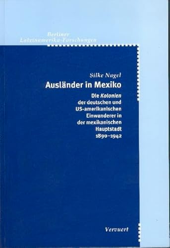 Stock image for Auslnder in Mexiko Die "Kolonien" der deutschen und US-amerikanischen Einwanderer in der mexikanischen Hauptstadt 1890-1942 for sale by Buchpark