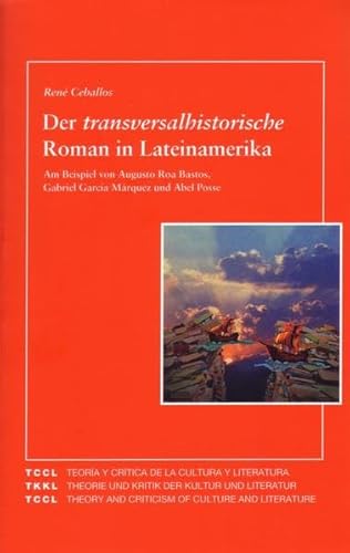 Beispielbild fr Der transversalhistorische Roman in Lateinamerika: Am Beispiel von Augusto Roa Bastos, Gabriel Garca Mrquez und Abel Posse zum Verkauf von medimops