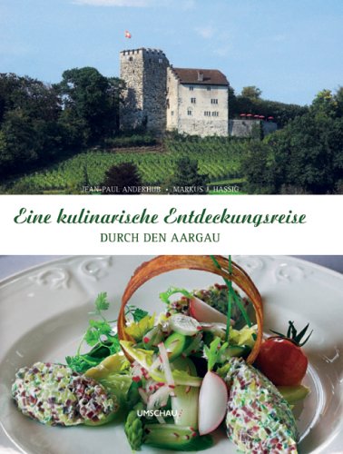 Jean-Paul Anderhub Markus J. Hssig Katharina Tbben - Eine kulinarische Entdeckungsreise durch den Aargau