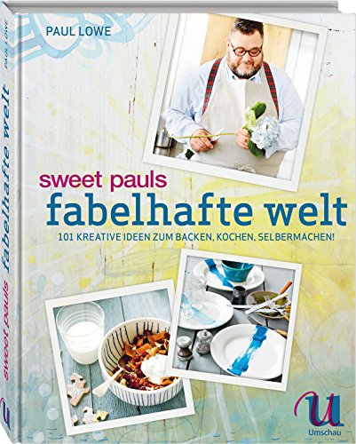 9783865287946: Sweet Pauls fabelhafte Welt: 101 kreative Ideen zum Backen, Kochen, Selbermachen