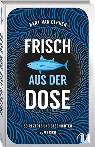 Beispielbild fr Frisch aus der Dose: 50 Rezepte und Geschichten vom Fisch zum Verkauf von medimops