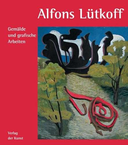 Alfons Lütkoff (1905-1987) - Gemälde und grafische Arbeiten - Ulrich Steden, Uwe Haupenthal, Rainer Danne, Elisabeth Laur, Katrin Schäfer