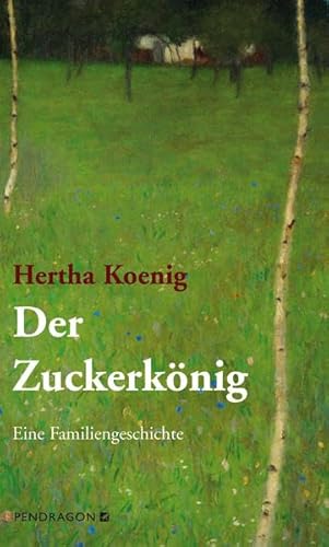 Der Zuckerkönig: Eine Familengeschichte - Koenig, Hertha