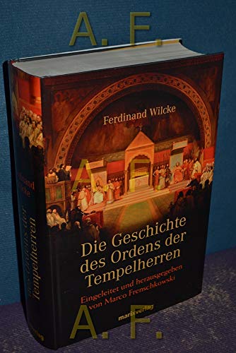 Die Geschichte des Ordens der Tempelherren. Eingeleitet und herausgegeben von Marco Frenschkowski - Wilcke, Ferdinand - Frenschkowski, Marco (ed.)