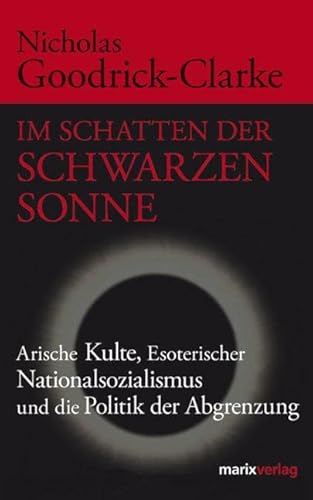 Im Schatten der Schwarzen Sonne. Arische Kulte, Esoterischer Nationalsozialismus und die Politik der Abgrenzung - Nicholas Goodrick-Clarke