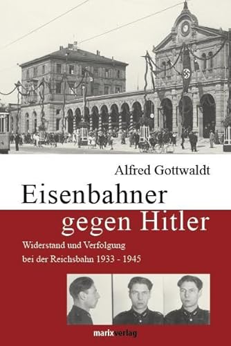 Beispielbild fr Eisenbahner gegen Hitler: Widerstand und Verfolgung bei der Reichsbahn 1933-1945 zum Verkauf von medimops