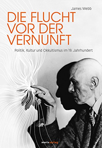 Die Flucht vor der Vernunft. Politik, Kultur und Okkultismus im 19. Jahrhundert. 