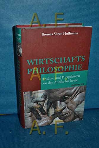 Wirtschaftsphilosophie : Ansätze und Perspektiven von der Antike bis heute - Thomas Sören Hoffmann