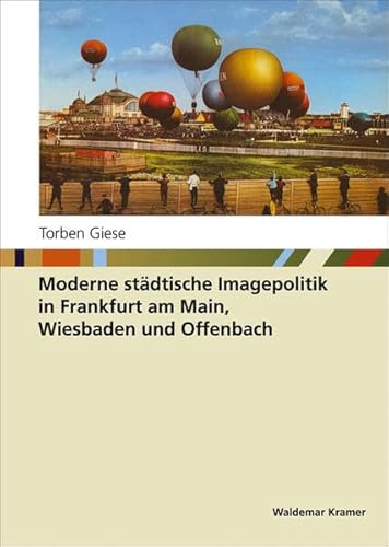 Moderne städtische Imagepolitik in Frankfurt am Main, Wiesbaden und Offenbach, Mit Abb., - Giese, Torben