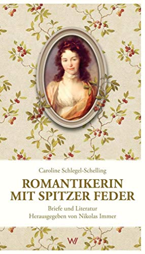 Dorothea Schlegel. Romantische Herzenskultur. Briefe und Literatur. - Caroline Schlegel-Schelling