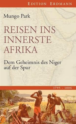 Beispielbild fr Reisen ins innerste Afrika: Dem Geheimnis des Niger auf der Spur (1795-1806) (Edition Erdmann) zum Verkauf von Buchmarie