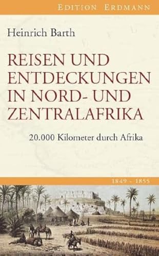 Reisen und Entdeckungen in Nord- und Zentralafrika. 1849-1855 : 20.000 Kilometer durch Afrika - Heinrich Barth