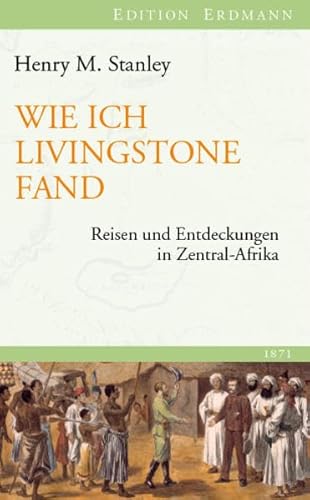 Wie ich Livingstone fand: Reisen und Entdeckungen in Zentral-Afrika - Stanley, Henry Morton