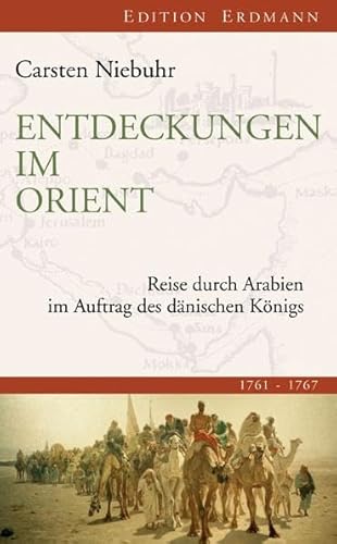 Entdeckungen im Orient : Reise durch Arabien im Auftrag des dänischen Königs. 1761 - 1767 - Carsten Niebuhr