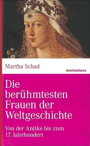 Die berühmtesten Frauen der Weltgeschichte: Von der Antike bis zum 17. Jahrhundert - Schad, Martha