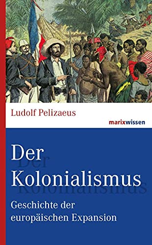 Der Kolonialismus. Geschichte der europäischen Expansion. - Pelizaeus, Ludolf