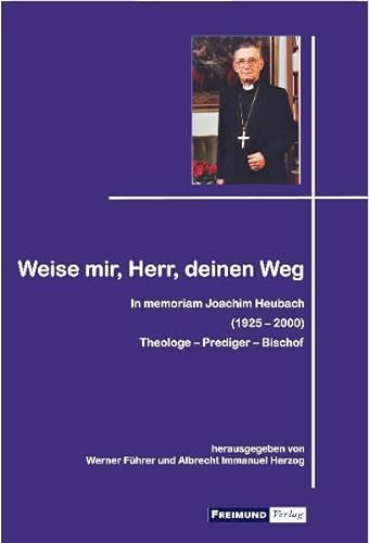 Weise mir, Herr, deinen Weg. In memoriam Joachim Heubach (1925-2000). Theologe - Prediger - Bischof. Herausgegeben von Werner Führer und Albrecht Herzog. - Führer, Werner (Hrsg.) und Albrecht Immanuel Herzog (Hrsg.)