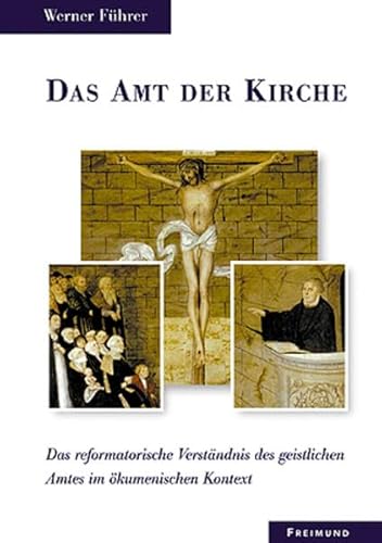 Das Amt der Kirche: Das reformatorische Verständnis des geistlichen Amtes im ökumenischen Kontext. - Führer, Werner