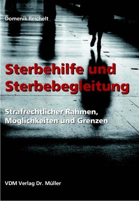 Sterbehilfe und Sterbebegleitung: Strafrechtlicher Rahmen - Möglichkeiten und Grenzen - Reichelt, Domenik