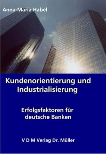 Beispielbild fr Kundenorientierung und Industrialisierung Erfolgsfaktoren fr deutsche Banken zum Verkauf von Buchpark
