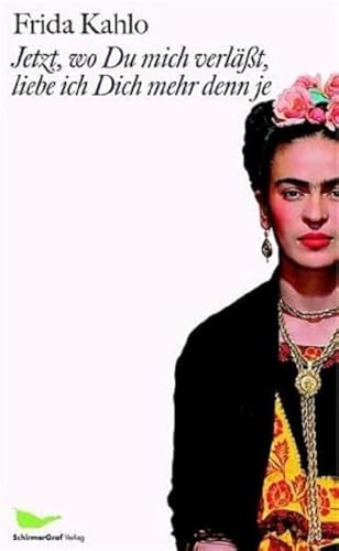 Jetzt, wo Du mich verlässt, liebe ich Dich mehr denn je : Briefe und andere Schriften. - Kahlo, Frida (Verfasser) und Raquel (Herausgeber) Tibol