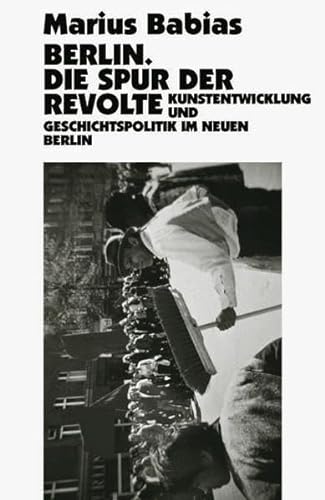 Beispielbild fr Berlin. Die Spur der Revolte: Kunstentwicklung und Geschichtspolitik im neuen Berlin zum Verkauf von medimops
