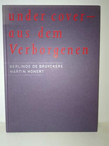 Berlinde de Bruyckere / Martin Honert - under cover - aus dem Verborgenen. Mit Beiträgen von / Wi...