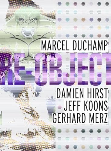 Re-Object. Volume 1: Marcel Duchamp, Damien Hirst, Jeff Koons, Gerhard Merz [exhibition catalogue...