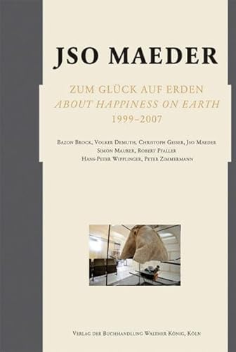 Jso Maeder. Zum Glück auf Erden. About Happiness on Earth 1999-2007 (German/English)1999-2007.