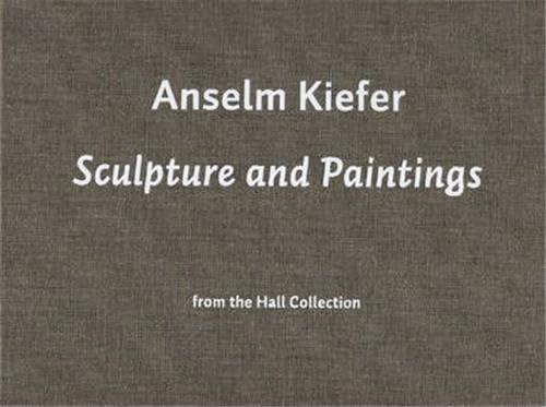 9783865604323: Anselm Kiefer: Sculpture and Paintings from the Hall Collection