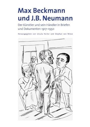 Max Beckmann und J.B. Neumann. Der Künstler und sein Händler in Briefen und Dokumenten 1917-1950 - Ursula Harter, Stephan von Wiese