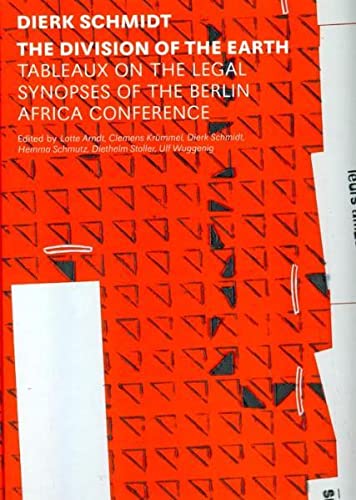 Dirk Schmidt: The Division of the Earth: Tableaux on the Legal Synopsis of the Berlin Africa Conference