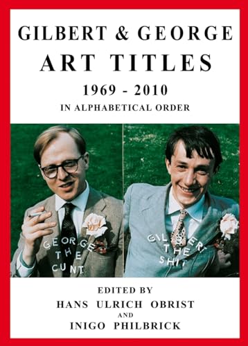 Stock image for Gilbert & George: Art Titles: 1967-2010 in Alphabetical Order, Catalogue Raisonn [Paperback] Obrist, Hans Ulrich; Philbrick, Inigo and Gilbert & George for sale by Brook Bookstore