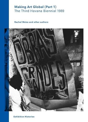 Making Art Global (Part 1): The Third Havana Biennial 1989, Exhibition Histories Vol. 2 (9783865609939) by Weiss, Rachel; Camnitzer, Luis; Fusco, Coco; Kapur, Geeta; Esche, Charles