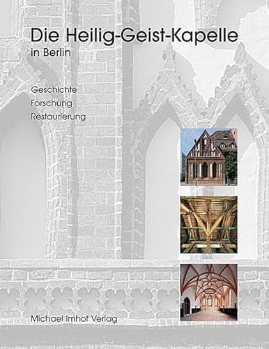 Die Heilig-Geist-Kapelle in Berlin. Geschichte, Forschung, Restaurierung.