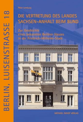 Beispielbild fr Berlin, Luisenstrasse 18 - Die Vertretung des Landes Sachsen-Anhalt beim Bund - Zur Geschichte eines bekannten Berliner Hauses in der Friedrich-Wilhelm-Stadt zum Verkauf von Versandantiquariat Jena