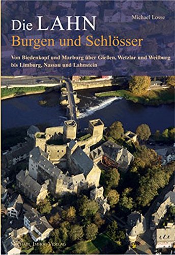 Burgen und Schlösser an der Lahn - Von Biedenkopf und Marburg über Gießen, Wetzlar und Weilburg bis Limburg, Nassau und Lahnstein. - Losse, Michael