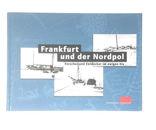 Beispielbild fr Frankfurt und der Nordpol: Entdecker und Forscher im ewigen Eis zum Verkauf von medimops