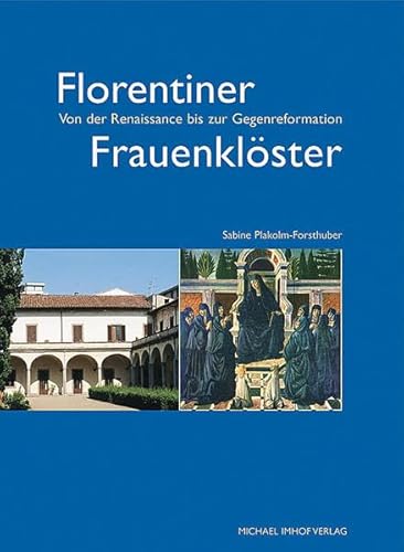 Florentiner Frauenklöster: Von der Renaissance bis zur Gegenreformation - Plakolm-Forsthuber Sabine