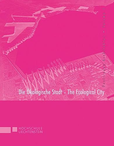 Die ökologische Stadt. Entwürfe von Studierenden der Hochschule Liechtenstein, Masterkurs 