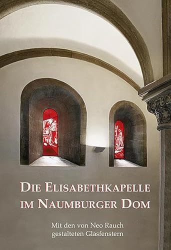 Beispielbild fr Die Elisabethkapelle im Naumburger Dom: mit den von Neo Rauch gestalteten Glasfenstern zum Verkauf von medimops