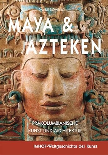 MAYA & AZTEKEN: Präkolumbianische Kunst und Architektur. IMHOF-Weltgeschichte der Kunst - Davide Domenici