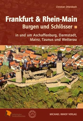 Frankfurt & Rhein-Main - Burgen und Schlösser in und um Aschaffenburg, Darmstadt, Mainz, Taunus und Wetterau. KulturRegion FrankfurtRheinMain, Burgen - Schlösser - Herrensitze Bd. 4. - Ottersbach, Christian