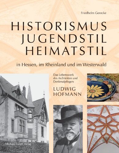 9783865684585: Historismus, Jugendstil, Heimatstil in Hessen, Im Rheinland Und Im Westerwald: Das Lebenswerk Des Architekten Und Denkmalpflegers Ludwig Hofmann (1862-1933) Aus Herborn