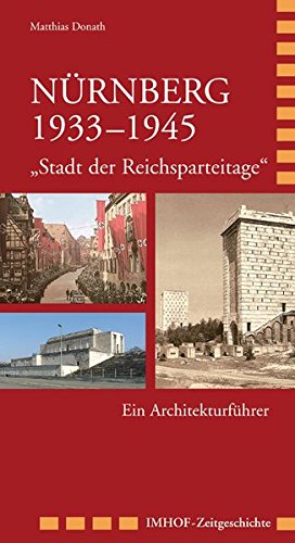 Nürnberg 19331945: Stadt der Reichsparteitage - Ein Architekturführer - Matthias Donath