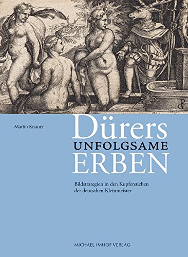 Dürers unfolgsame Erben. Bildstrategien in den Kupferstichen der deutschen Kleinmeister. - Knauer, Martin