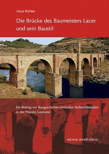 Die BrÃ¼cke des Baumeisters Lacer und sein Baustil: Ein Beitrag zur Baugeschichte rÃ¶mischer KeilsteinbrÃ¼cken in der Provinz Lusitania (9783865686664) by Hans Richter